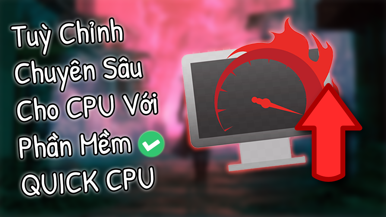 Tăng tốc m&aacute;y t&iacute;nh với Quick CPU &ndash; Sức mạnh nằm trong tay bạn 🚀