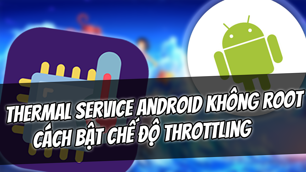 Thermal Service Android Throtling Kh&ocirc;ng cần root