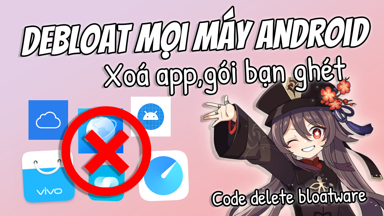 Debloat Bloatware Cho Tất Cả C&aacute;c M&aacute;y Android
