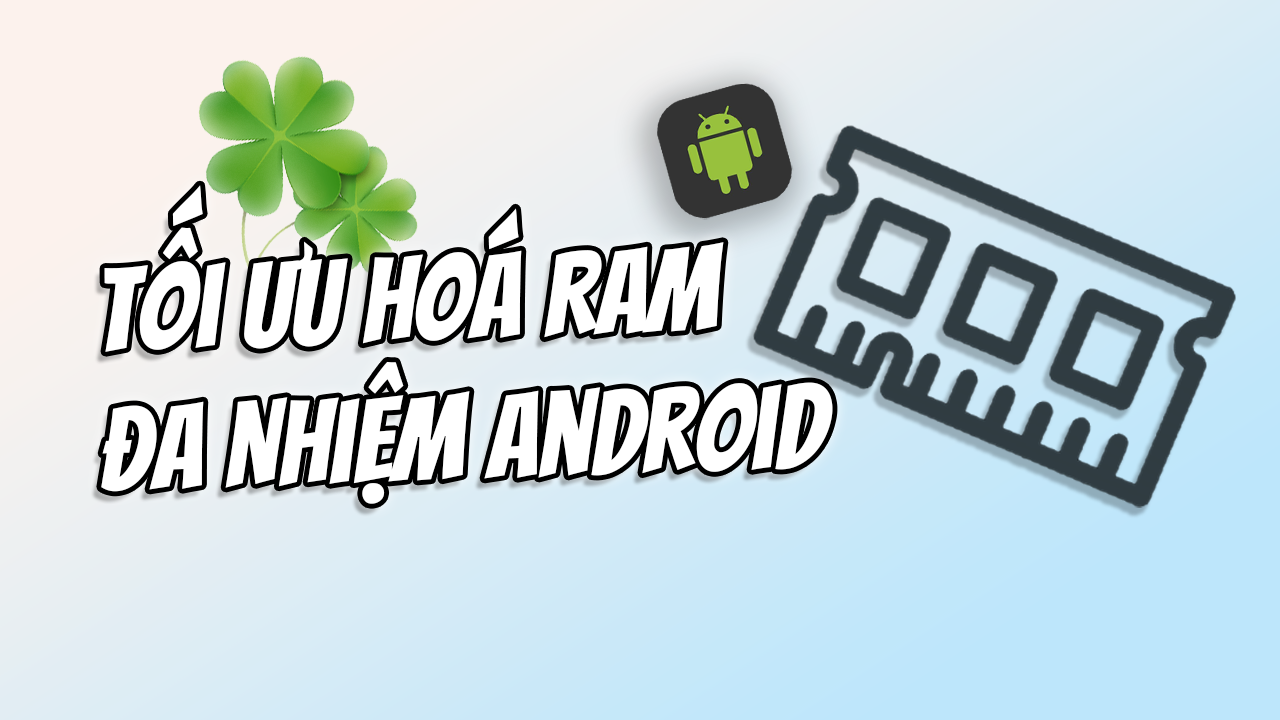 Code Tối Ưu Ho&aacute; RAM & Đa Nhiệm Androids