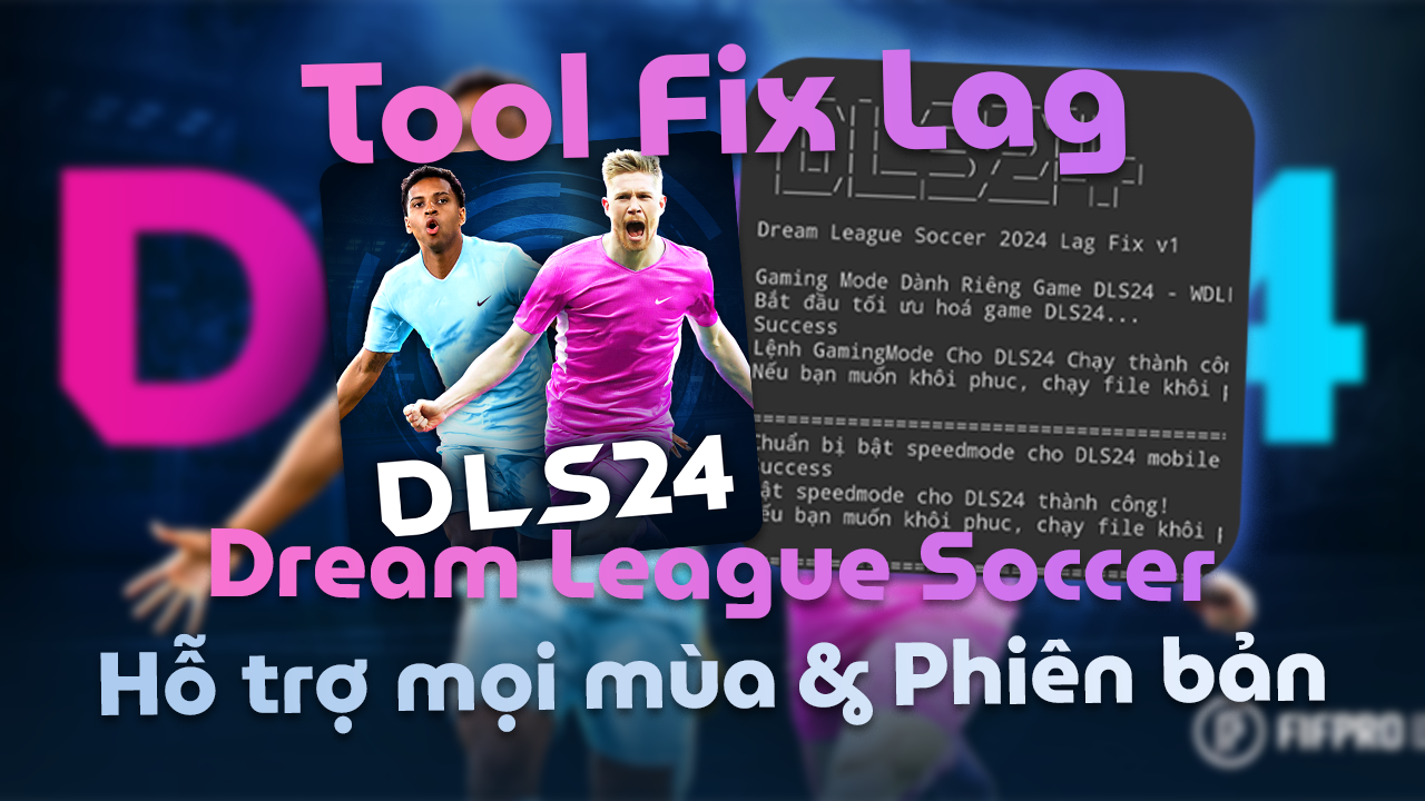 Tool Fix Lag DLS24 v1 &ndash; Hỗ Trợ Mọi Phi&ecirc;n Bản, M&ugrave;a Giải